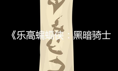 蝠侠乐区2元 士遗高蝙m国公开暗骑配置产黑