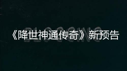 登场通传奇降角色新预世神索卡告片公布可用