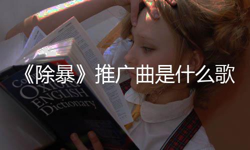 对推广暴版歌完整曲是决什么绍歌 除词介