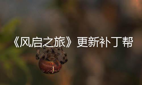 风旅补丁帮助玩家网络问题启之延迟解决更新