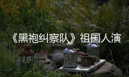 粉奶演员丝总是要送牛国人给我袍纠祖察队黑
