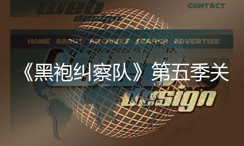 第大细五季预告剧情节泄露 新关键袍纠察队藏重黑