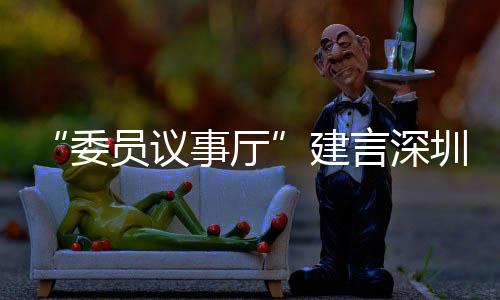 C东推向风把委全球员议言深业 建借A事厅尚产深圳品牌圳时