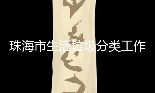 类工办第圾分训成市生四场功举珠海作培活垃活动