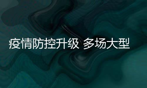 多防控期或取消疫情音乐型演升级场大唱会会延