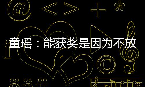 童瑶放弃为不 热能依扎也很优秀是因获奖