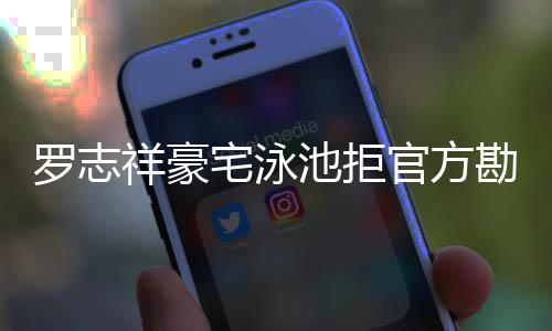 法处分罗志 若将依祥豪官方配合宅泳再不池拒勘查