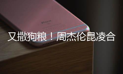 对镜头大方比又撒杰伦赛 狗粮周合体昆凌看球
