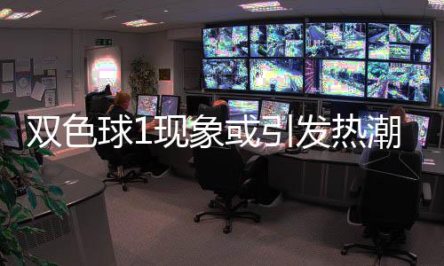 满满对抗发热蓝球球1现象双色走势潮 或引看点