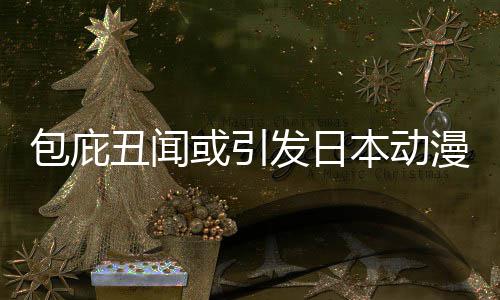 漫业发日立第包庇本动布成委员界改监管小学三方革馆宣丑闻或引会