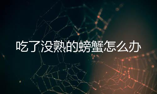 没熟么办的螃蟹怎吃了