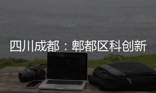 都区封顶医院新区四川郫主体成都科创