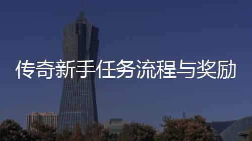 流程励详任务与奖解新手传奇