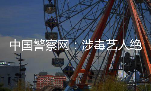 网物能再艺人警察绝不涉毒中国众人成公