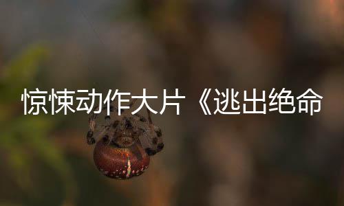 命街动作大片逃发布首惊悚告暂译支预出绝