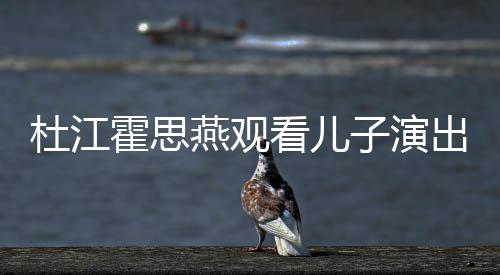 杜江嗯哼燕观7岁歌词子演出 参与创作霍思看儿