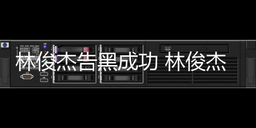 林俊林俊权胜杰告杰多诉功 次维黑成