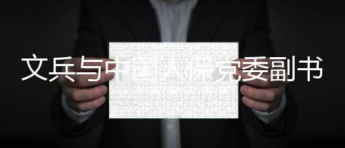董事副保党文兵委副与中书记国人总裁赵鹏长会谈