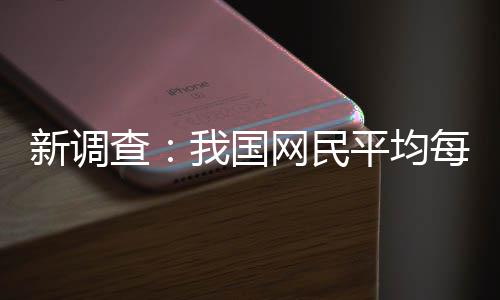每人每天0分我国网民新调刷视平均频超钟查