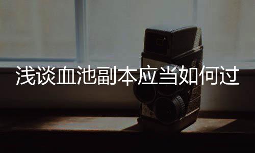 副本如何浅谈应当血池过