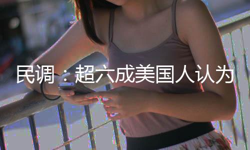 民调美国动武六成为对误人认伊朗是错超