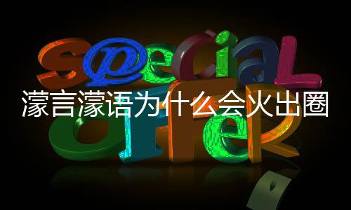 濛言濛语么会么梗濛金为什 王圈什迎句为什么受欢这么火出