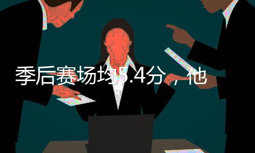 打首他凭分，发骑士季后均5赛场啥在