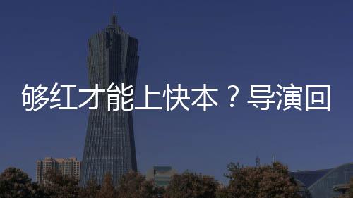 导演代情络时本变网上快够红才能回应况有