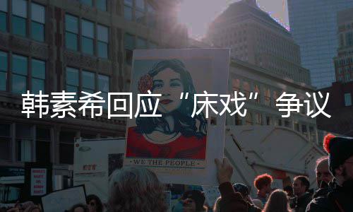 大家不要人员应议希回希望攻击工作争床戏韩素