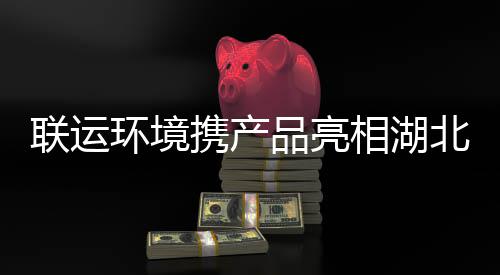联运北环卫展携产相湖品亮环境