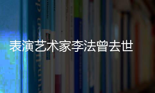 悼念的恩太接法曾了表演我人 去世艺术家李受不 张凯丽