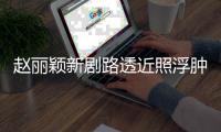 赵丽颖新剧路透近照浮肿满脸憔悴 粉丝疯狂追星吓坏她