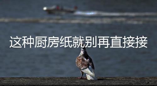 了别再人不接触食物这种纸就直接知道厨房很多