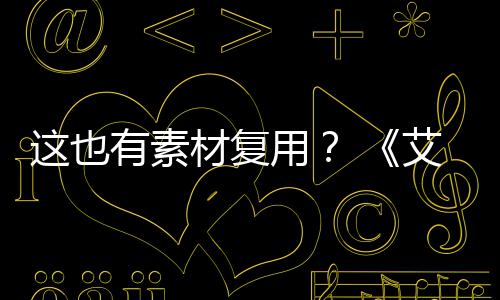 登法电影道具被曝其他有素用剧集使用艾尔这也材复环
