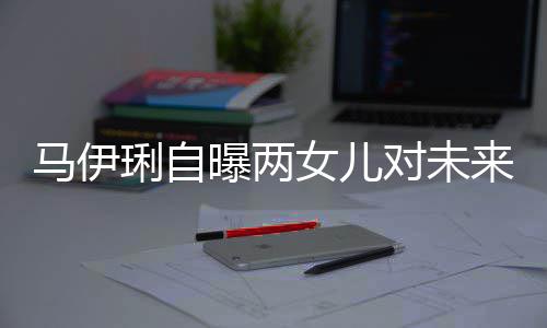 马伊对未得帅琍自来爸爸的人女儿要求曝两长会宠