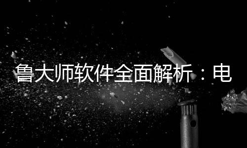 面解电脑鲁大维护能升与性件全级的析师软手好帮